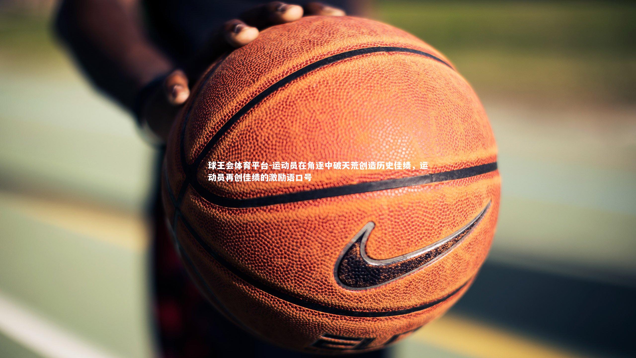 运动员在角逐中破天荒创造历史佳绩，运动员再创佳绩的激励语口号