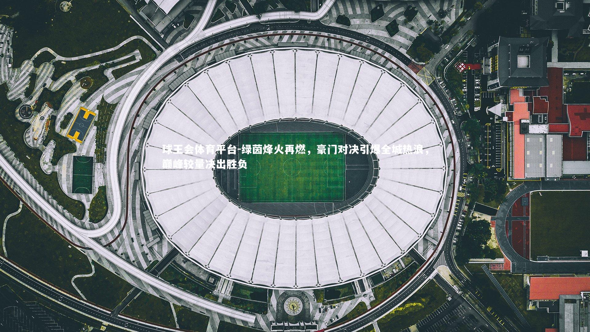 绿茵烽火再燃，豪门对决引爆全城热浪，巅峰较量决出胜负