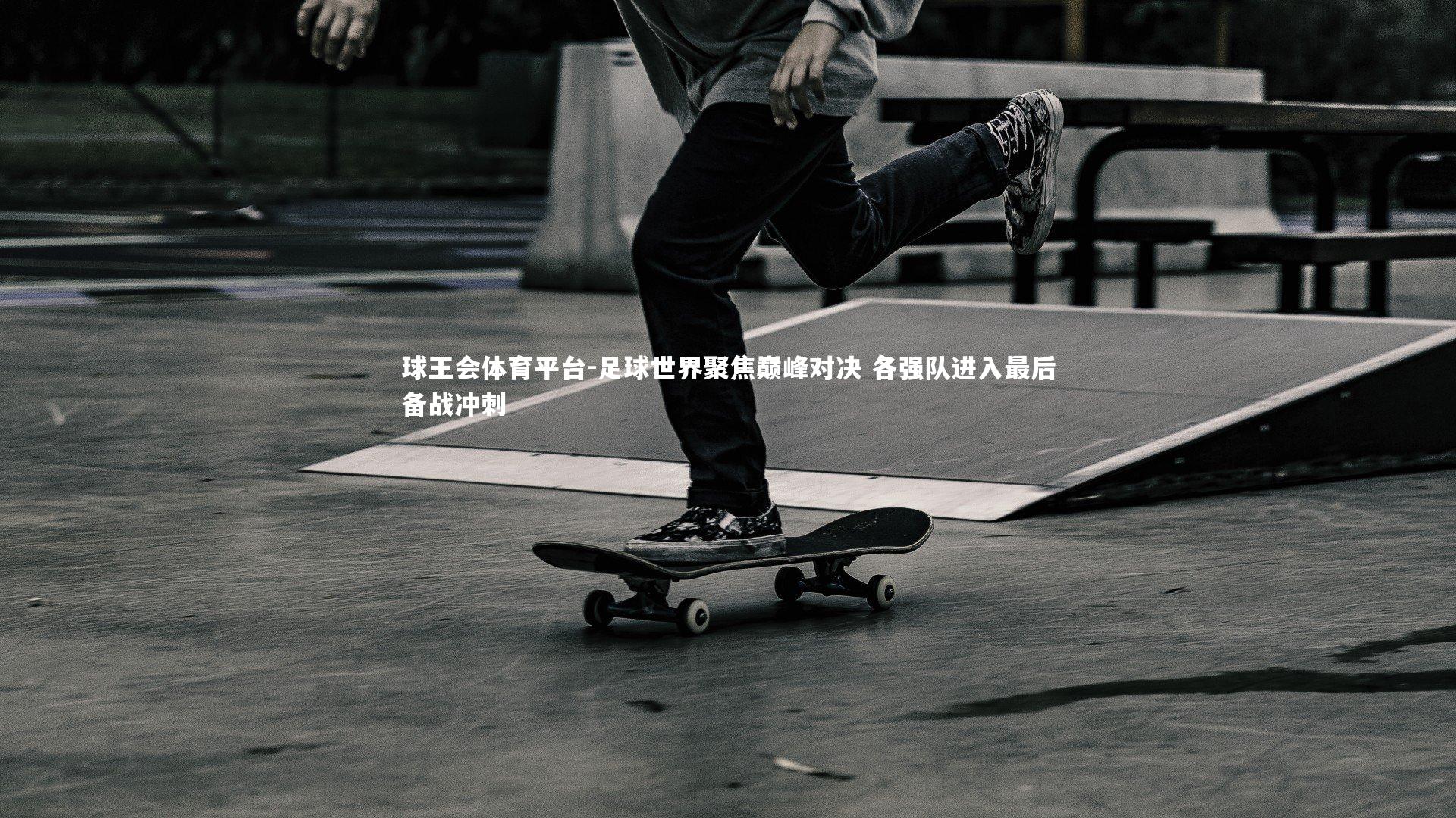 足球世界聚焦巅峰对决 各强队进入最后备战冲刺