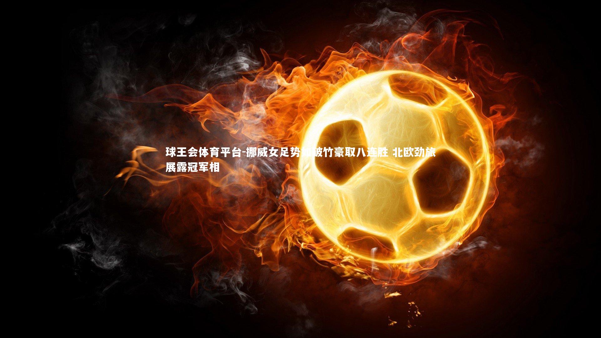 挪威女足势如破竹豪取八连胜 北欧劲旅展露冠军相