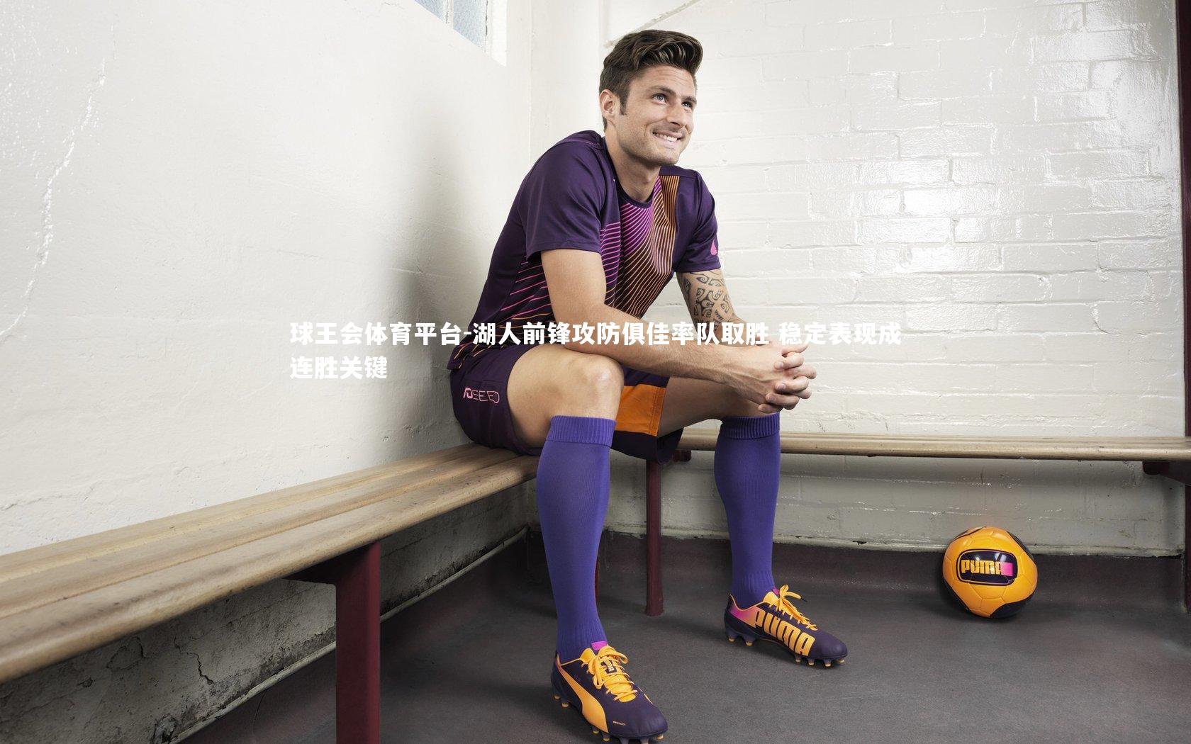 湖人前锋攻防俱佳率队取胜 稳定表现成连胜关键