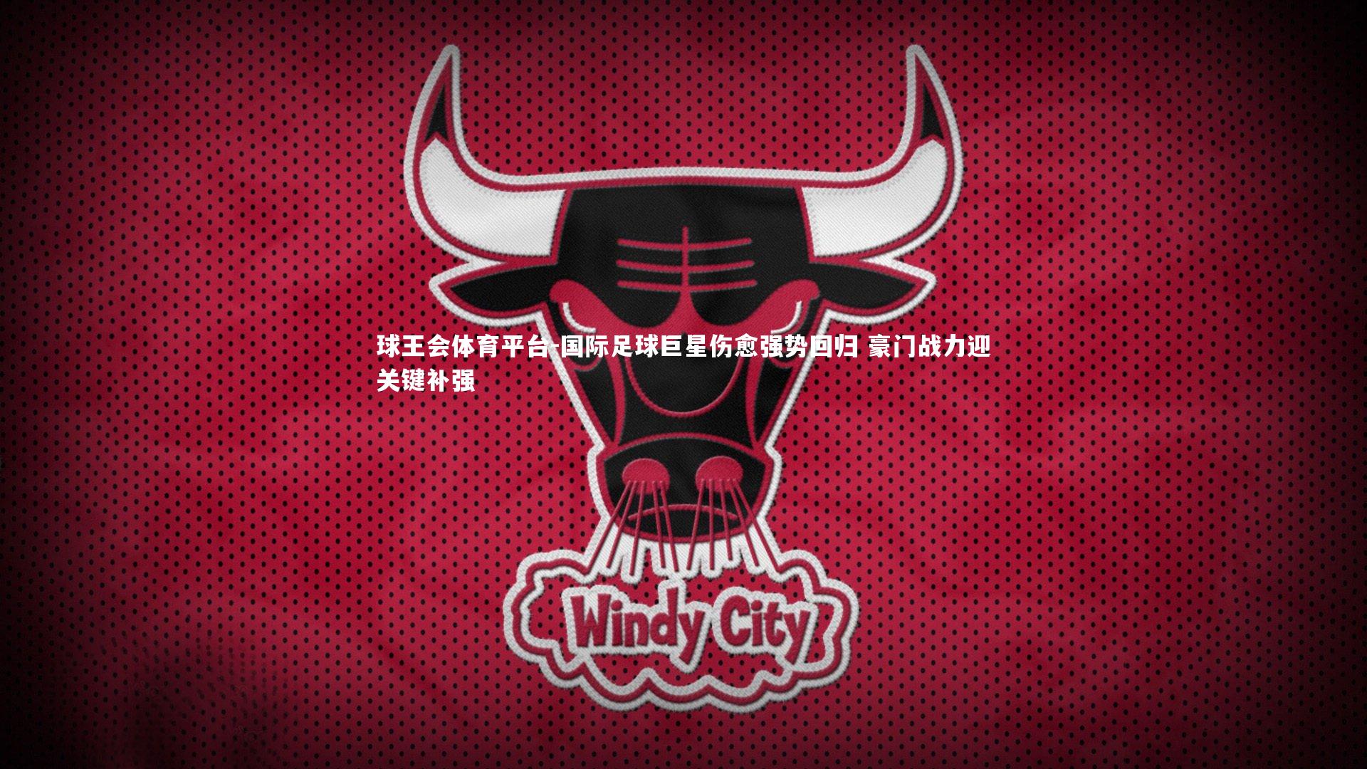 国际足球巨星伤愈强势回归 豪门战力迎关键补强